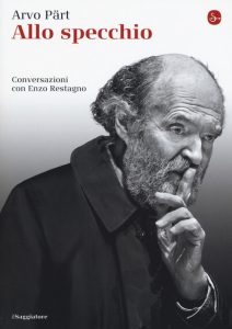 Arvo Part, Allo Specchio. Conversazioni con Enzo Restagno