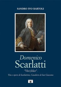 Domenico Scarlatti - Vivi felice - Vita e opere di Scarlattino, Cavaliero di San Giacomo