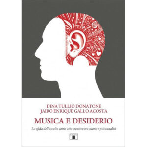 Musica e desiderio. La sfida dell'ascolto come atto creativo tra suono e psicoanalisi