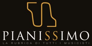 Pianissimo - La rubrica di tutti i musicisti